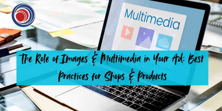 The Role of Images & Multimedia in Your Ad Best Practices for Shops & Products